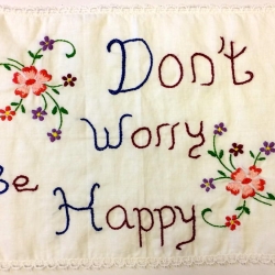 Don’t Worry Be Happy i feel better when i am stitching